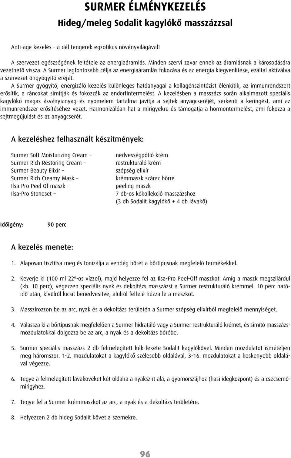 A Surmer legfontosabb célja az energiaáramlás fokozása és az energia kiegyenlítése, ezáltal aktiválva a szervezet öngyógyító erejét.