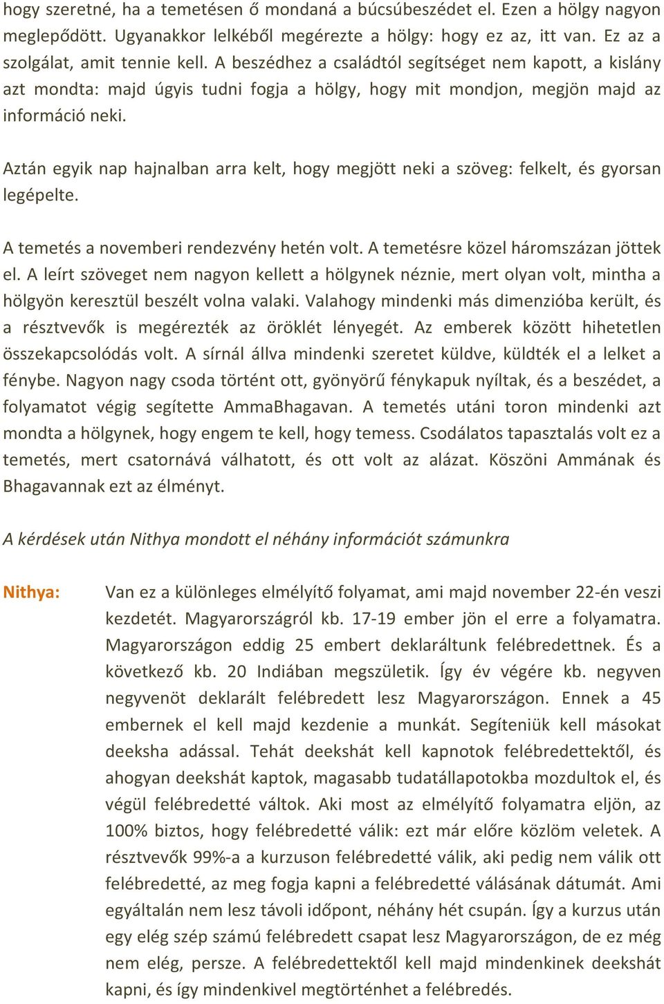 Aztán egyik nap hajnalban arra kelt, hogy megjött neki a szöveg: felkelt, és gyorsan legépelte. A temetés a novemberi rendezvény hetén volt. A temetésre közel háromszázan jöttek el.