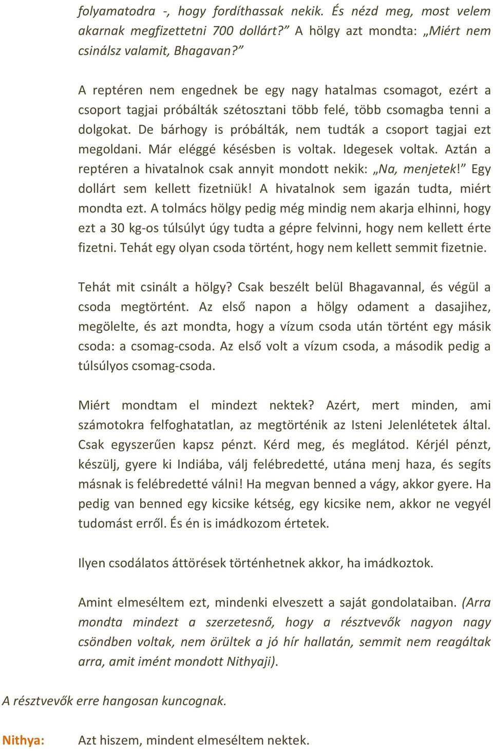 De bárhogy is próbálták, nem tudták a csoport tagjai ezt megoldani. Már eléggé késésben is voltak. Idegesek voltak. Aztán a reptéren a hivatalnok csak annyit mondott nekik: Na, menjetek!