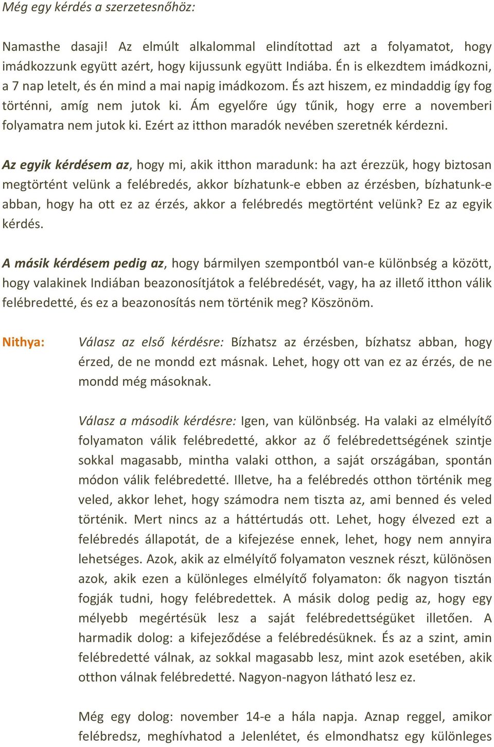 Ám egyelőre úgy tűnik, hogy erre a novemberi folyamatra nem jutok ki. Ezért az itthon maradók nevében szeretnék kérdezni.