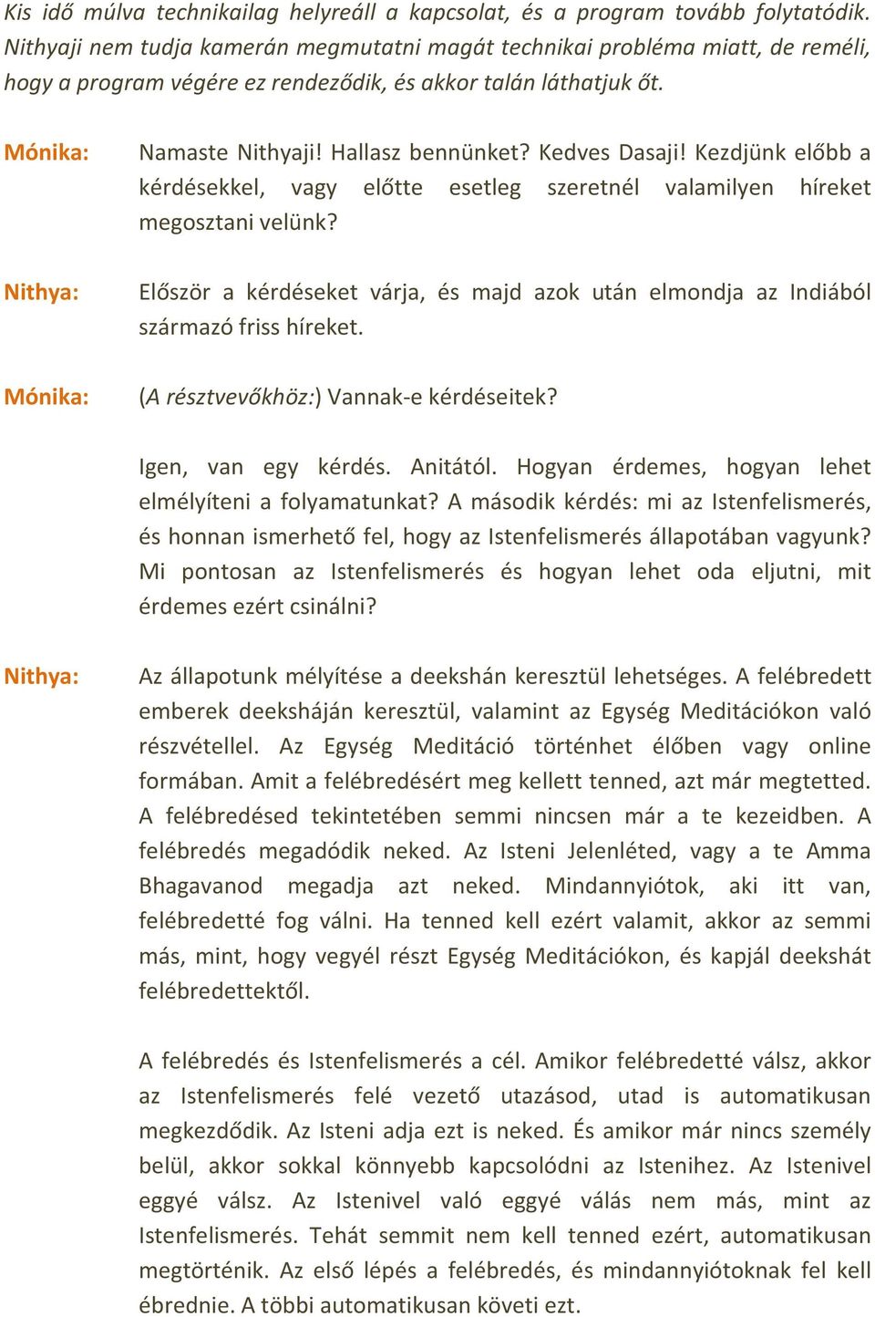 Kezdjünk előbb a kérdésekkel, vagy előtte esetleg szeretnél valamilyen híreket megosztani velünk? Először a kérdéseket várja, és majd azok után elmondja az Indiából származó friss híreket.