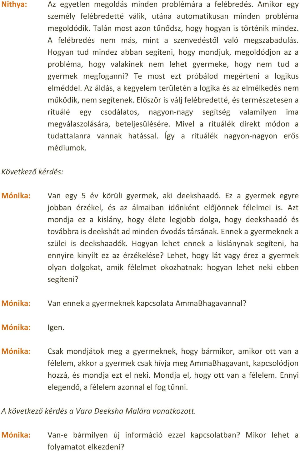 Hogyan tud mindez abban segíteni, hogy mondjuk, megoldódjon az a probléma, hogy valakinek nem lehet gyermeke, hogy nem tud a gyermek megfoganni? Te most ezt próbálod megérteni a logikus elméddel.