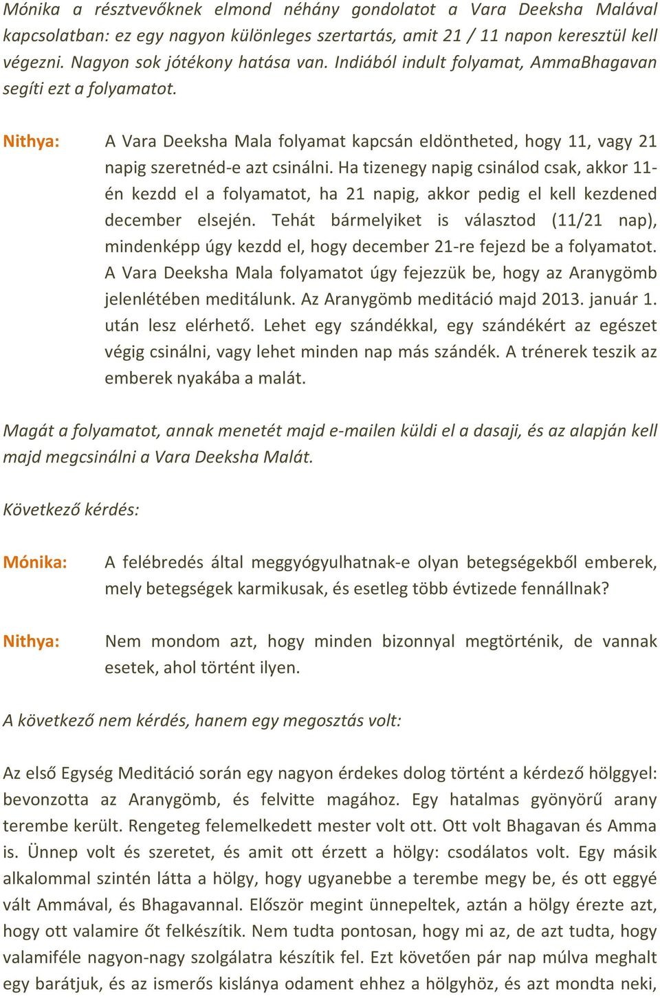 Ha tizenegy napig csinálod csak, akkor 11- én kezdd el a folyamatot, ha 21 napig, akkor pedig el kell kezdened december elsején.