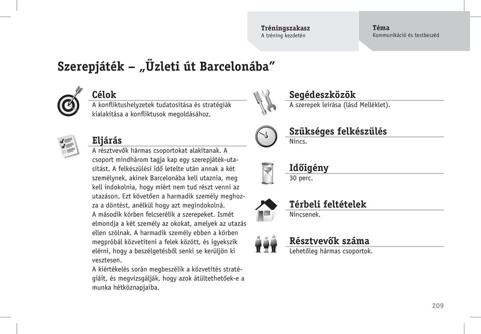 A felkészülési idõ letelte után annak a két személynek, akinek Barcelonába kell utaznia, meg kell indokolnia, hogy miért nem tud részt venni az utazáson.