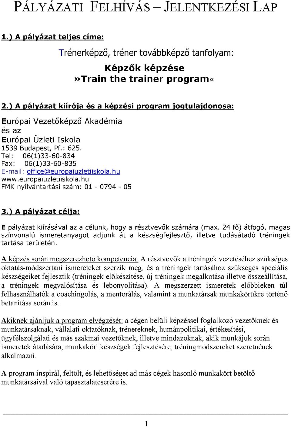 Tel: 06(1)33-60-834 Fax: 06(1)33-60-835 E-mail: office@europaiuzletiiskola.hu www.europaiuzletiiskola.hu FMK nyilvántartási szám: 01-0794 - 05 3.