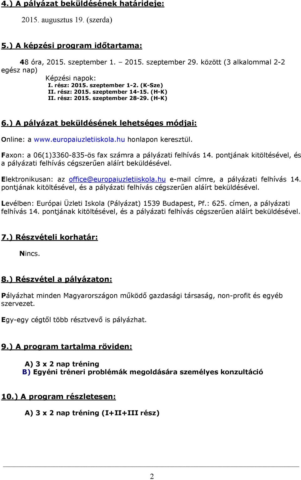 ) A pályázat beküldésének lehetséges módjai: Online: a www.europaiuzletiiskola.hu honlapon keresztül. Faxon: a 06(1)3360-835-ös fax számra a pályázati felhívás 14.