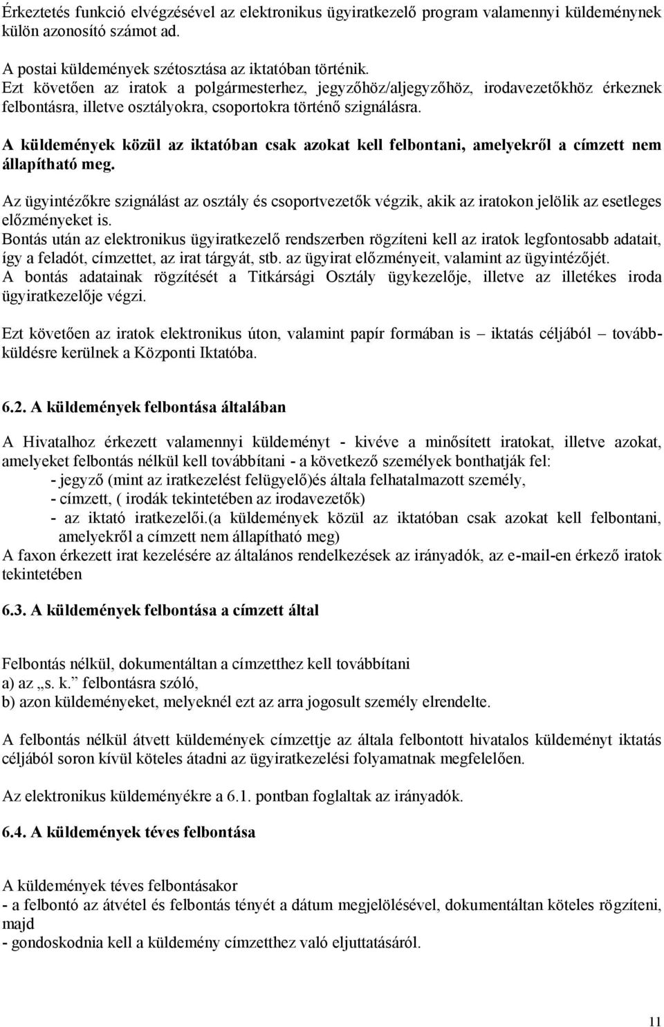 A küldemények közül az iktatóban csak azokat kell felbontani, amelyekről a címzett nem állapítható meg.