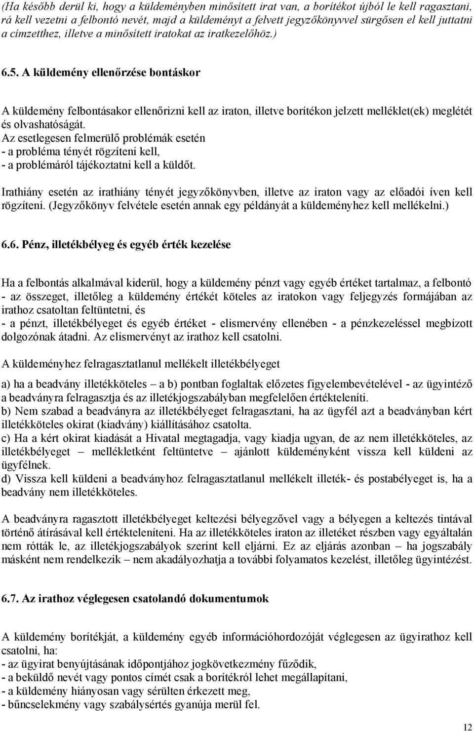 A küldemény ellenőrzése bontáskor A küldemény felbontásakor ellenőrizni kell az iraton, illetve borítékon jelzett melléklet(ek) meglétét és olvashatóságát.