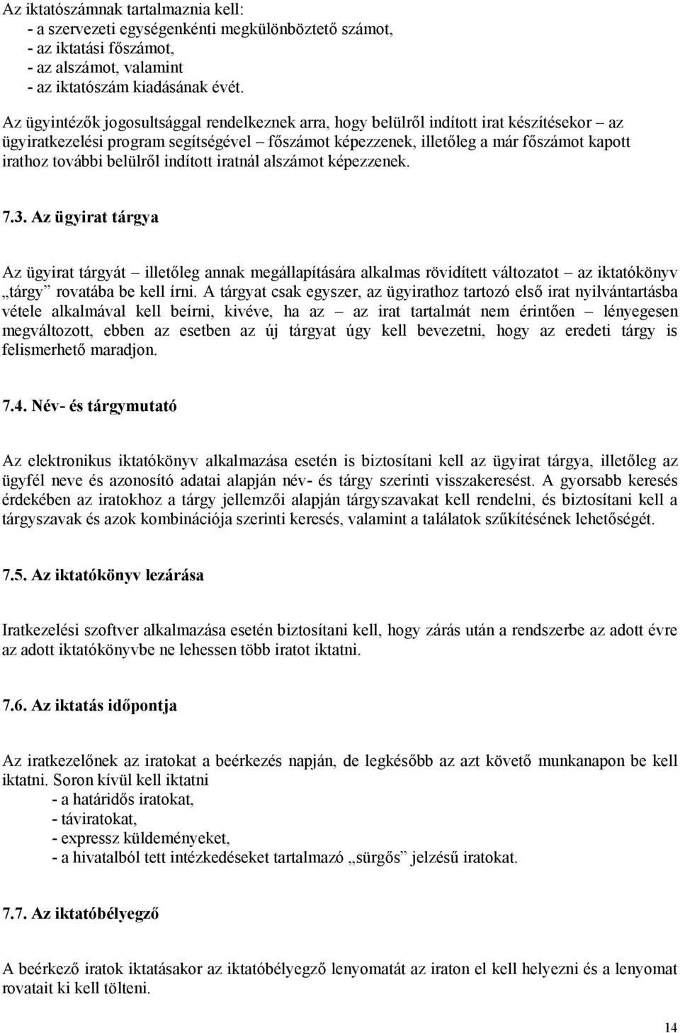 belülről indított iratnál alszámot képezzenek. 7.3. Az ügyirat tárgya Az ügyirat tárgyát illetőleg annak megállapítására alkalmas rövidített változatot az iktatókönyv tárgy rovatába be kell írni.