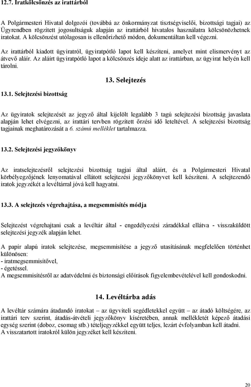 Az irattárból kiadott ügyiratról, ügyiratpótló lapot kell készíteni, amelyet mint elismervényt az átvevő aláír.