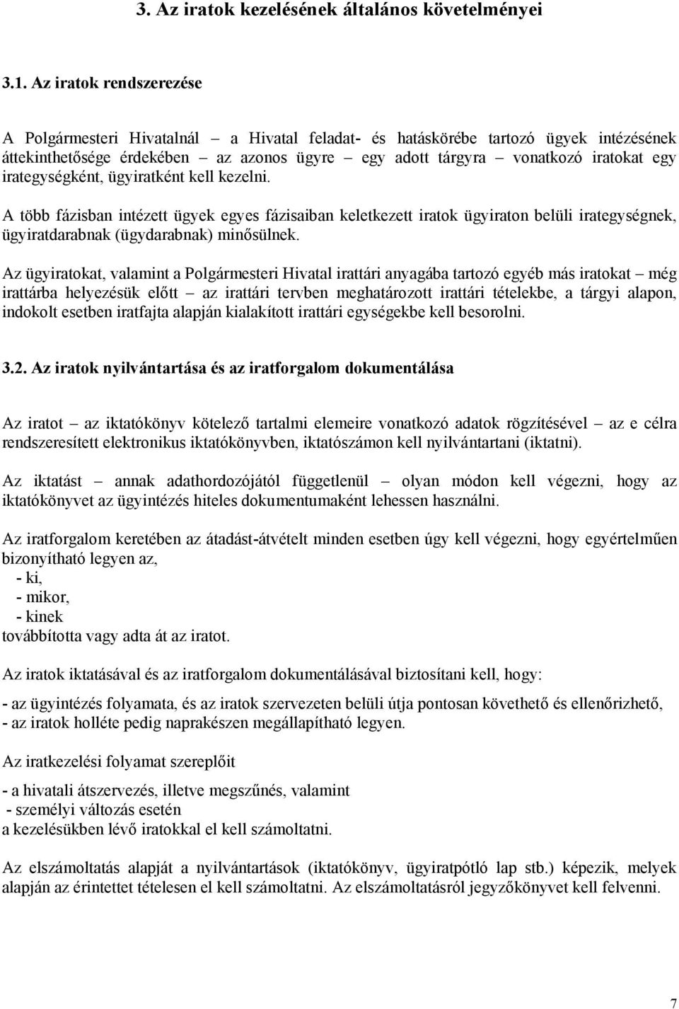 irategységként, ügyiratként kell kezelni. A több fázisban intézett ügyek egyes fázisaiban keletkezett iratok ügyiraton belüli irategységnek, ügyiratdarabnak (ügydarabnak) minősülnek.