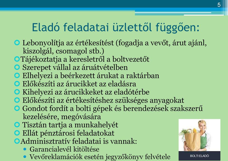 eladásra Kihelyezi az árucikkeket az eladótérbe Előkészíti az értékesítéshez szükséges anyagokat Gondot fordít a bolti gépek és berendezések