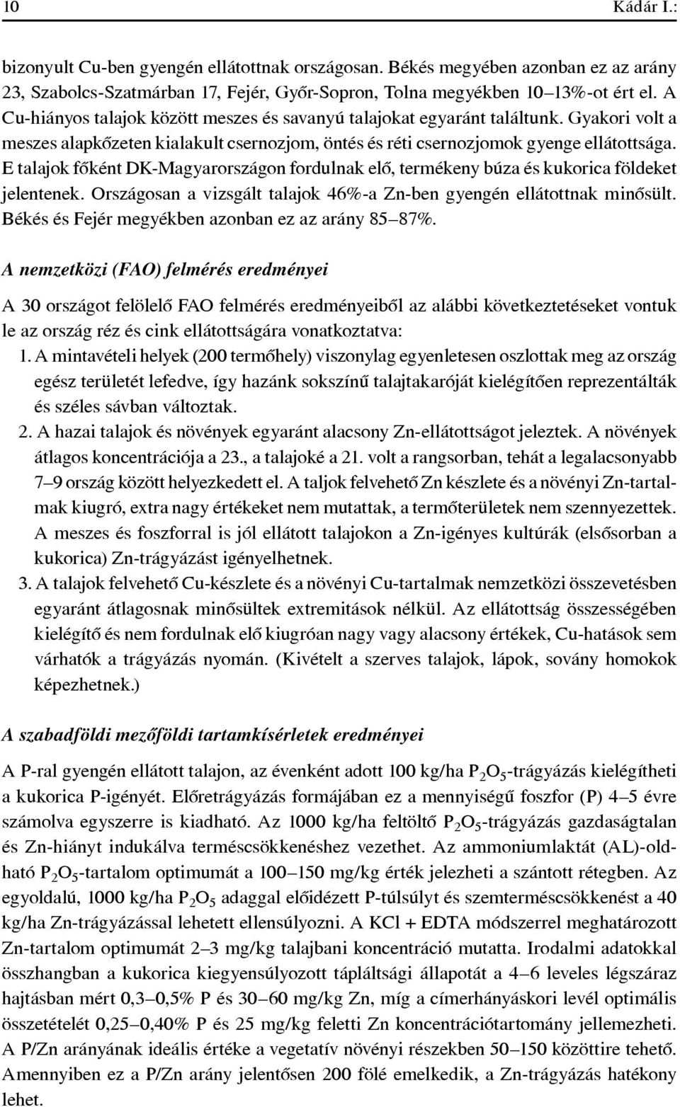 E talajok fôként DK-Magyarországon fordulnak elô, termékeny búza és kukorica földeket jelentenek. Országosan a vizsgált talajok 46%-a Zn-ben gyengén ellátottnak minôsült.