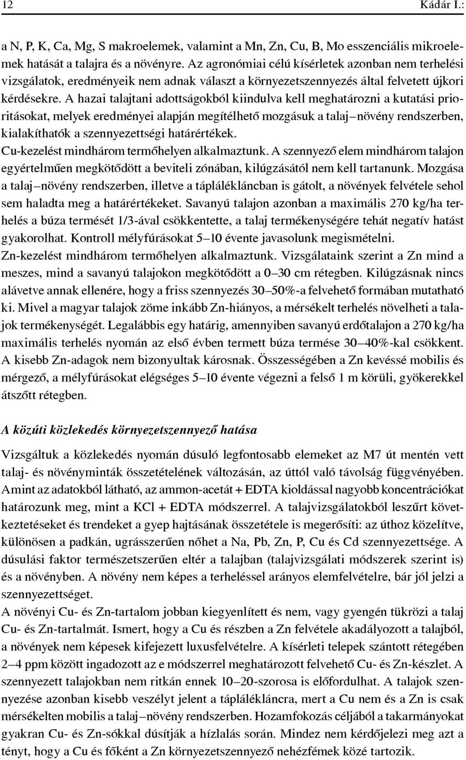 A hazai talajtani adottságokból kiindulva kell meghatározni a kutatási prioritásokat, melyek eredményei alapján megítélhetô mozgásuk a talaj növény rendszerben, kialakíthatók a szennyezettségi
