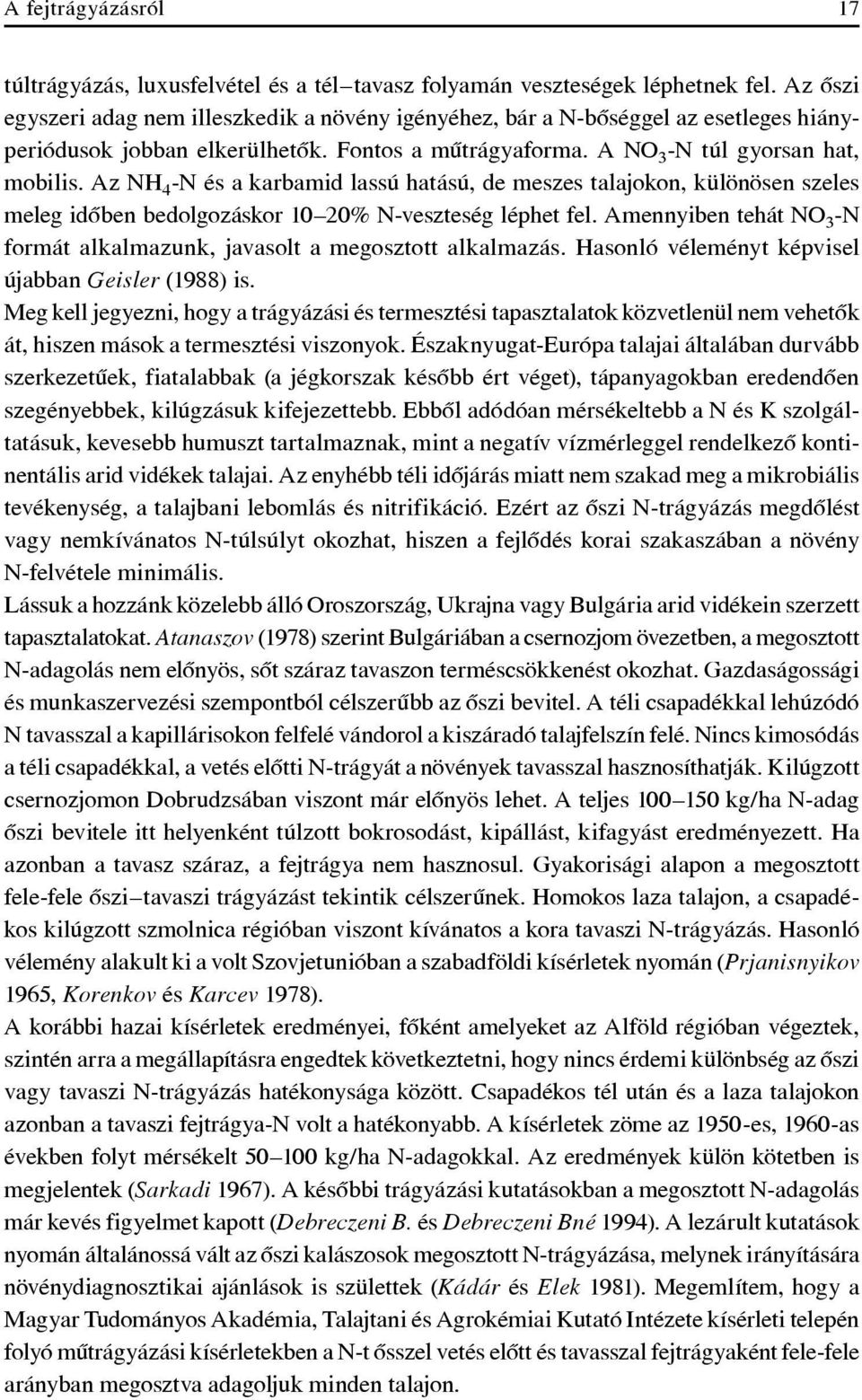 Az NH 4 -N és a karbamid lassú hatású, de meszes talajokon, különösen szeles meleg idôben bedolgozáskor 10 20% N-veszteség léphet fel.