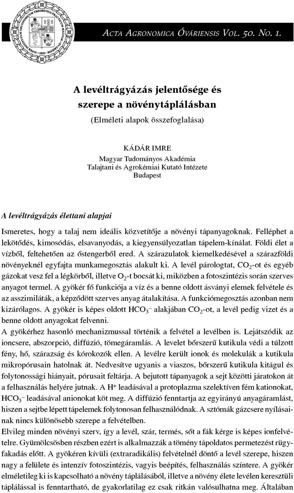 élettani alapjai Ismeretes, hogy a talaj nem ideális közvetítôje a növényi tápanyagoknak. Felléphet a lekötôdés, kimosódás, elsavanyodás, a kiegyensúlyozatlan tápelem-kínálat.