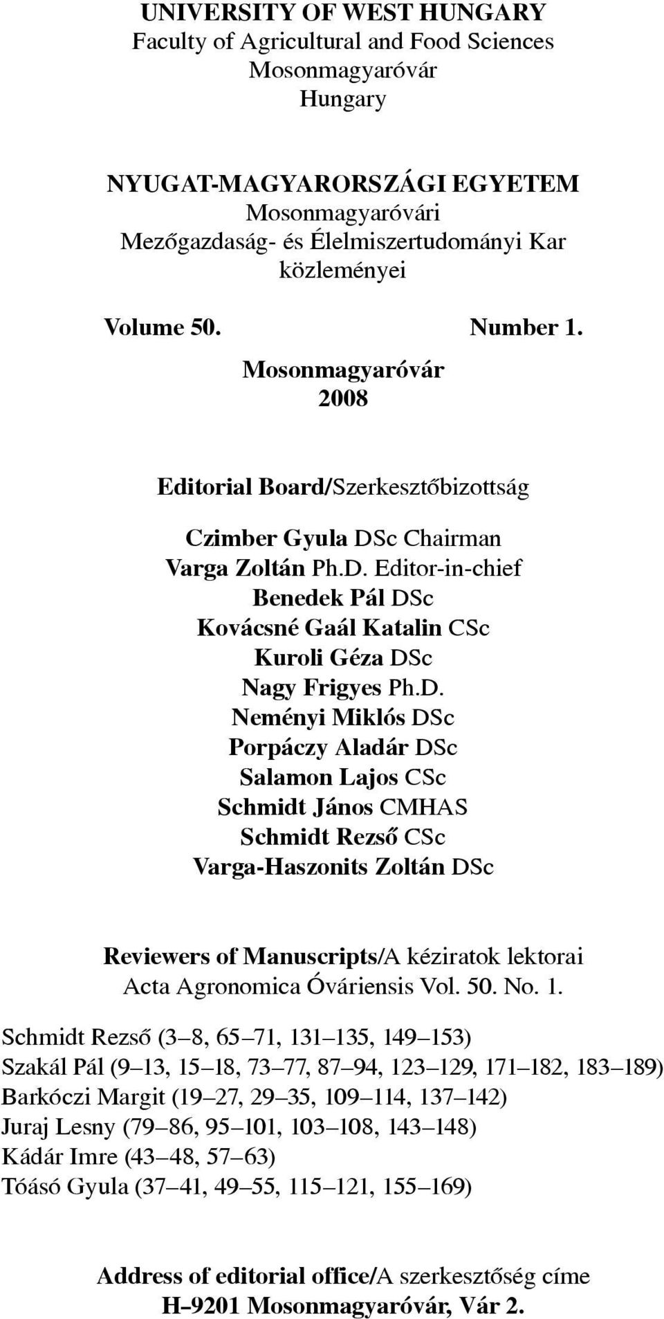 D. Neményi Miklós DSc Porpáczy Aladár DSc Salamon Lajos CSc Schmidt János CMHAS Schmidt Rezsô CSc Varga-Haszonits Zoltán DSc Reviewers of Manuscripts/A kéziratok lektorai Acta Agronomica Óváriensis