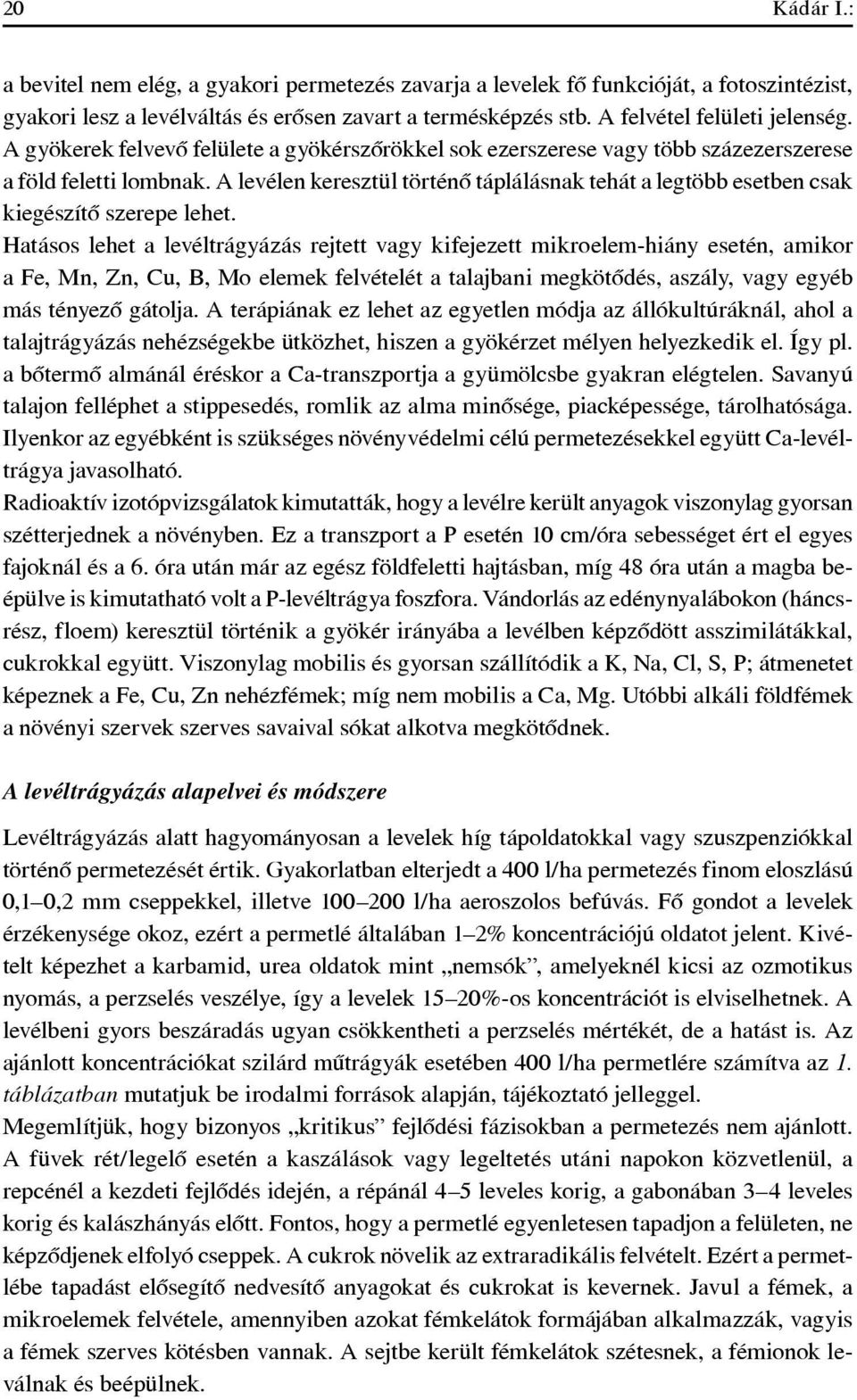 A levélen keresztül történô táplálásnak tehát a legtöbb esetben csak kiegészítô szerepe lehet.