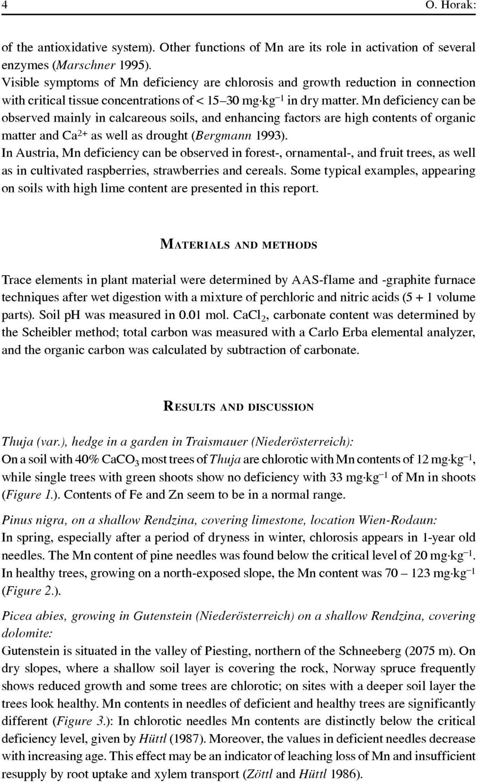 Mn deficiency can be observed mainly in calcareous soils, and enhancing factors are high contents of organic matter and Ca 2+ as well as drought (Bergmann 1993).