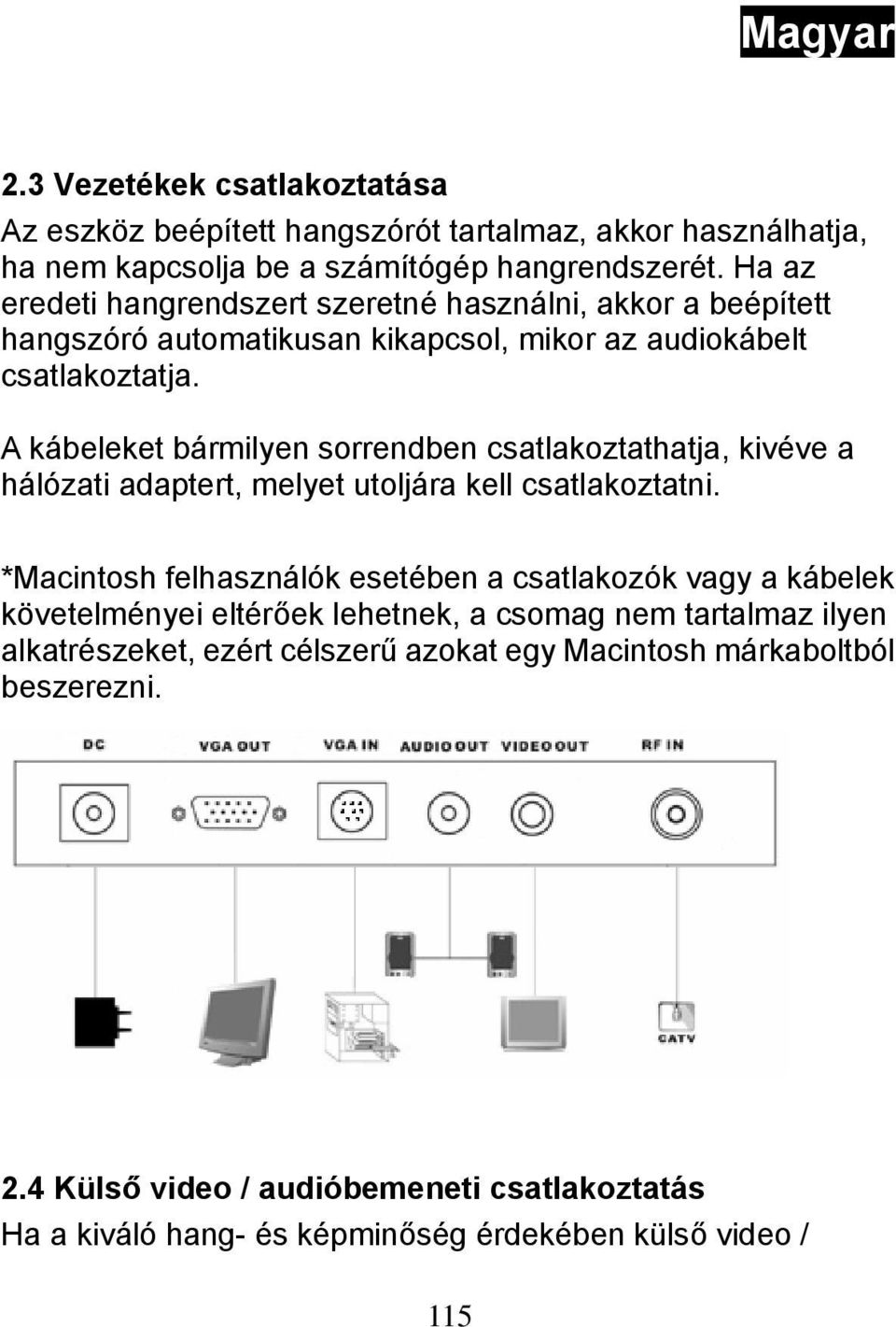 A kábeleket bármilyen sorrendben csatlakoztathatja, kivéve a hálózati adaptert, melyet utoljára kell csatlakoztatni.