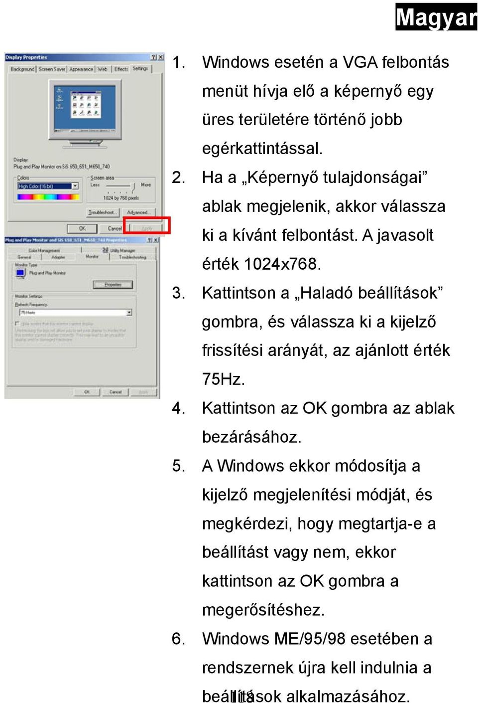 Kattintson a Haladó beállítások gombra, és válassza ki a kijelző frissítési arányát, az ajánlott érték 75Hz. 4. Kattintson az OK gombra az ablak bezárásához. 5.