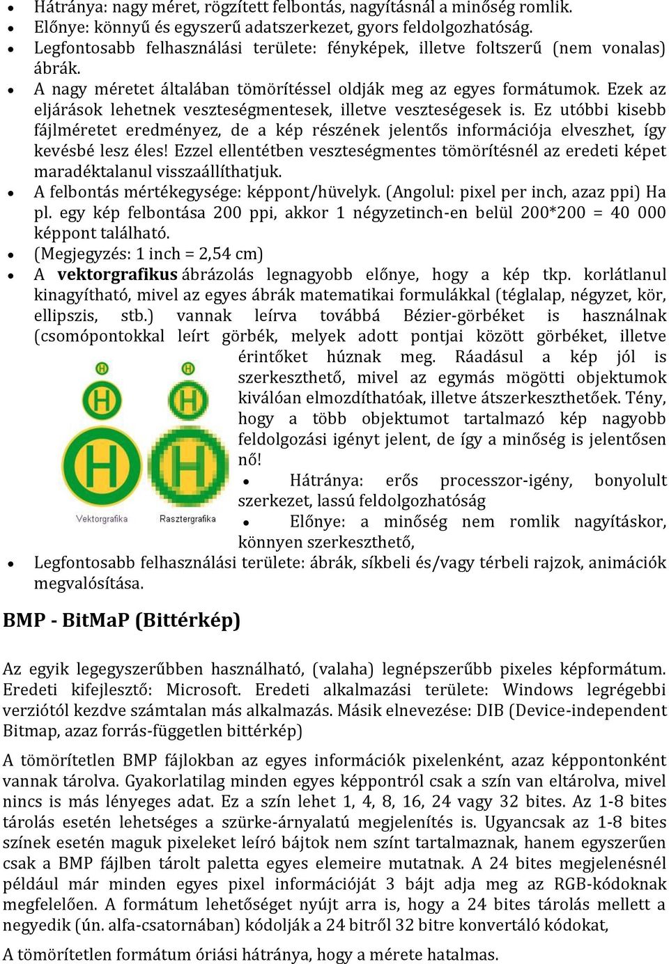 Ezek az eljárások lehetnek veszteségmentesek, illetve veszteségesek is. Ez utóbbi kisebb fájlméretet eredményez, de a kép részének jelentős információja elveszhet, így kevésbé lesz éles!