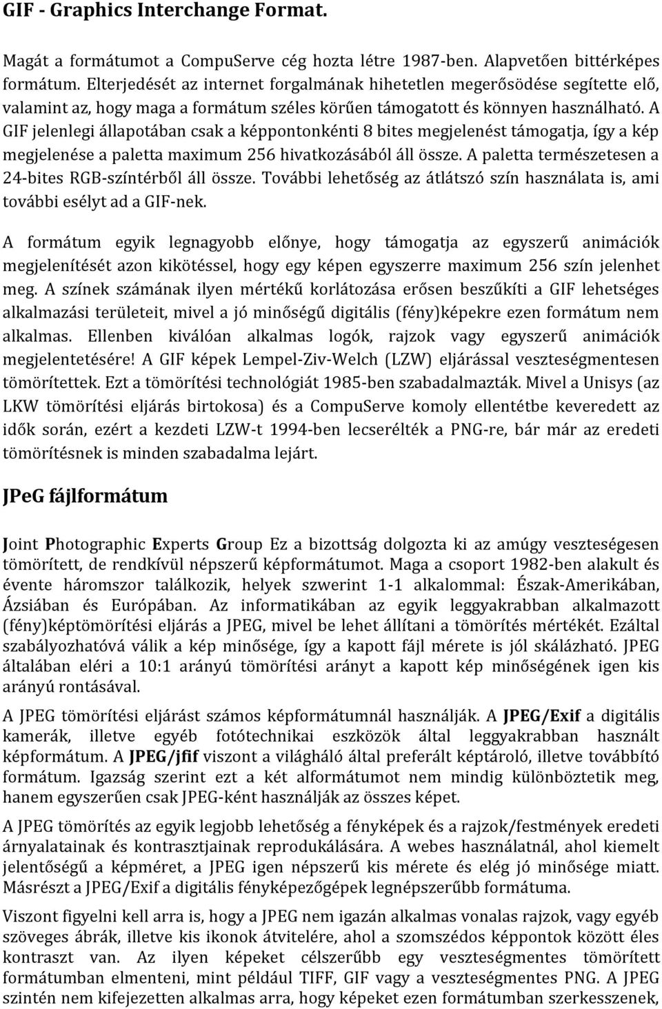 A GIF jelenlegi állapotában csak a képpontonkénti 8 bites megjelenést támogatja, így a kép megjelenése a paletta maximum 256 hivatkozásából áll össze.