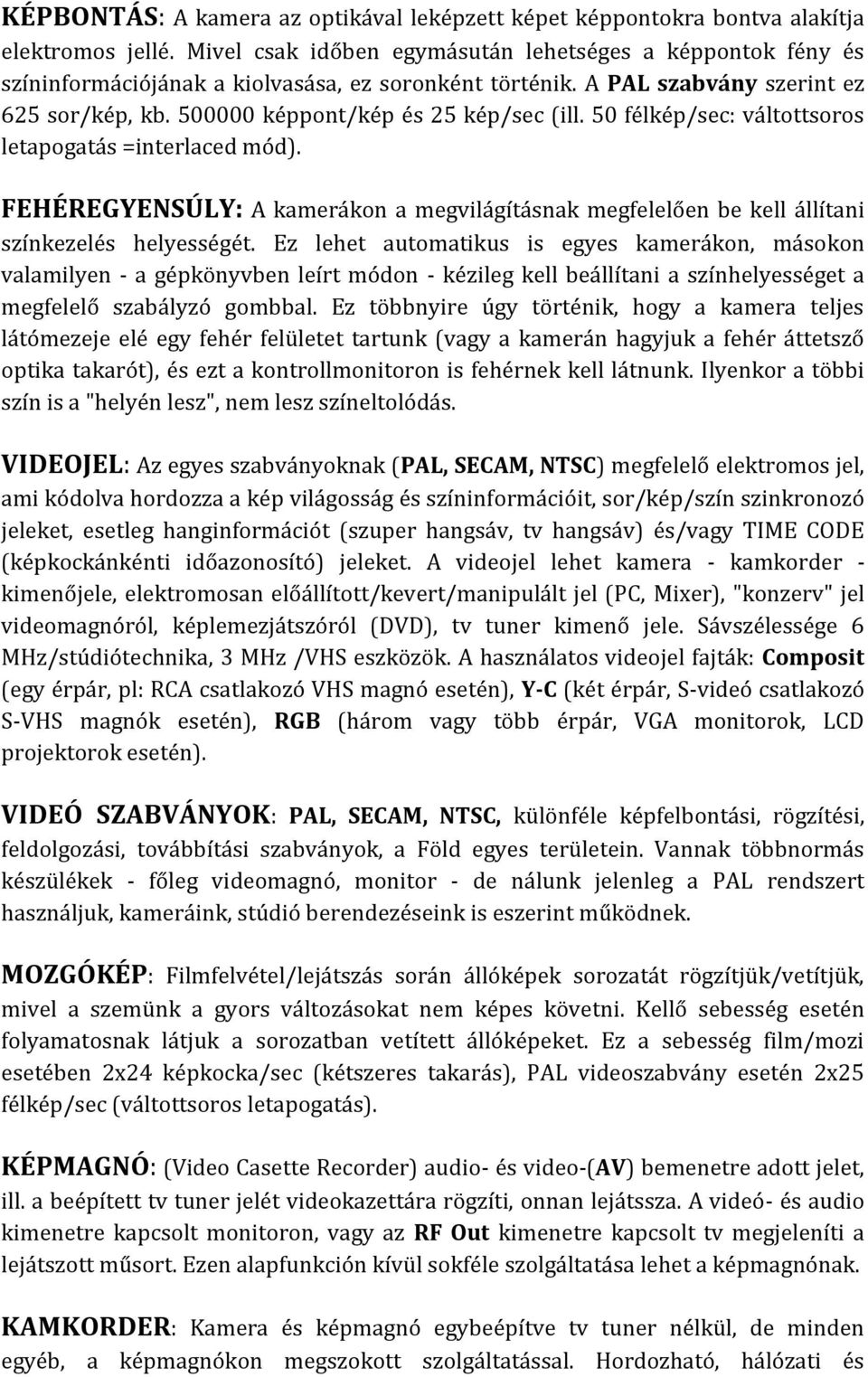 50 félkép/sec: váltottsoros letapogatás =interlaced mód). FEHÉREGYENSÚLY: A kamerákon a megvilágításnak megfelelően be kell állítani színkezelés helyességét.