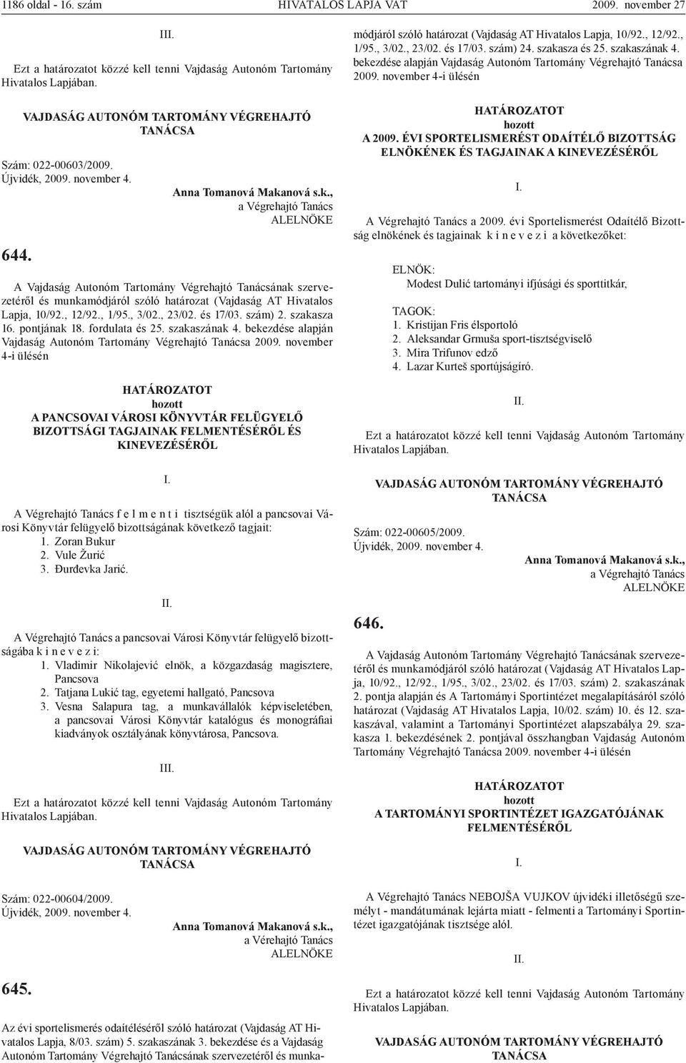 , 1/95., 3/02., 23/02. és 17/03. szám) 2. szakasza 16. pontjának 18. fordulata és 25. szakaszának 4. bekezdése alapján Vajdaság Autonóm Tartomány Végrehajtó Tanácsa 2009.