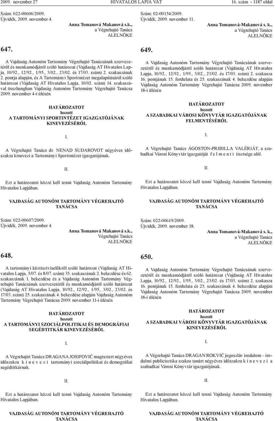 , 23/02. és 17/03. szám) 2. szakaszának 2. pontja alapján, és A Tartományi Sportintézet megalapításáról szóló határozat (Vajdaság AT Hivatalos Lapja, 10/02. szám) 14.