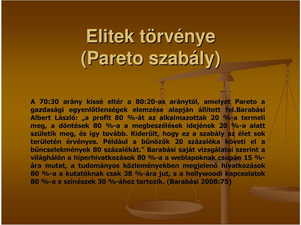 Kiderült, hogy ez a szabály az élet sok területén érvényes. Például a bűnözők 20 százaléka követi el a bűncselekmények 80 százalékát.