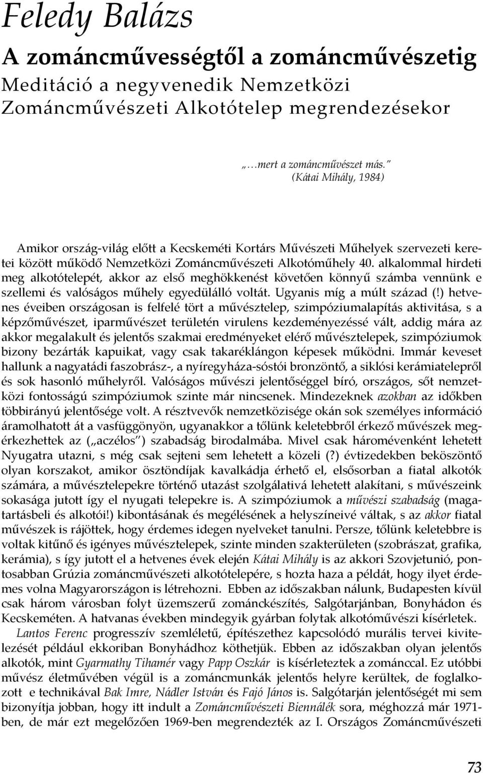alkalommal hirdeti meg alkotótelepét, akkor az első meghökkenést követően könnyű számba vennünk e szellemi és valóságos műhely egyedülálló voltát. Ugyanis míg a múlt század (!