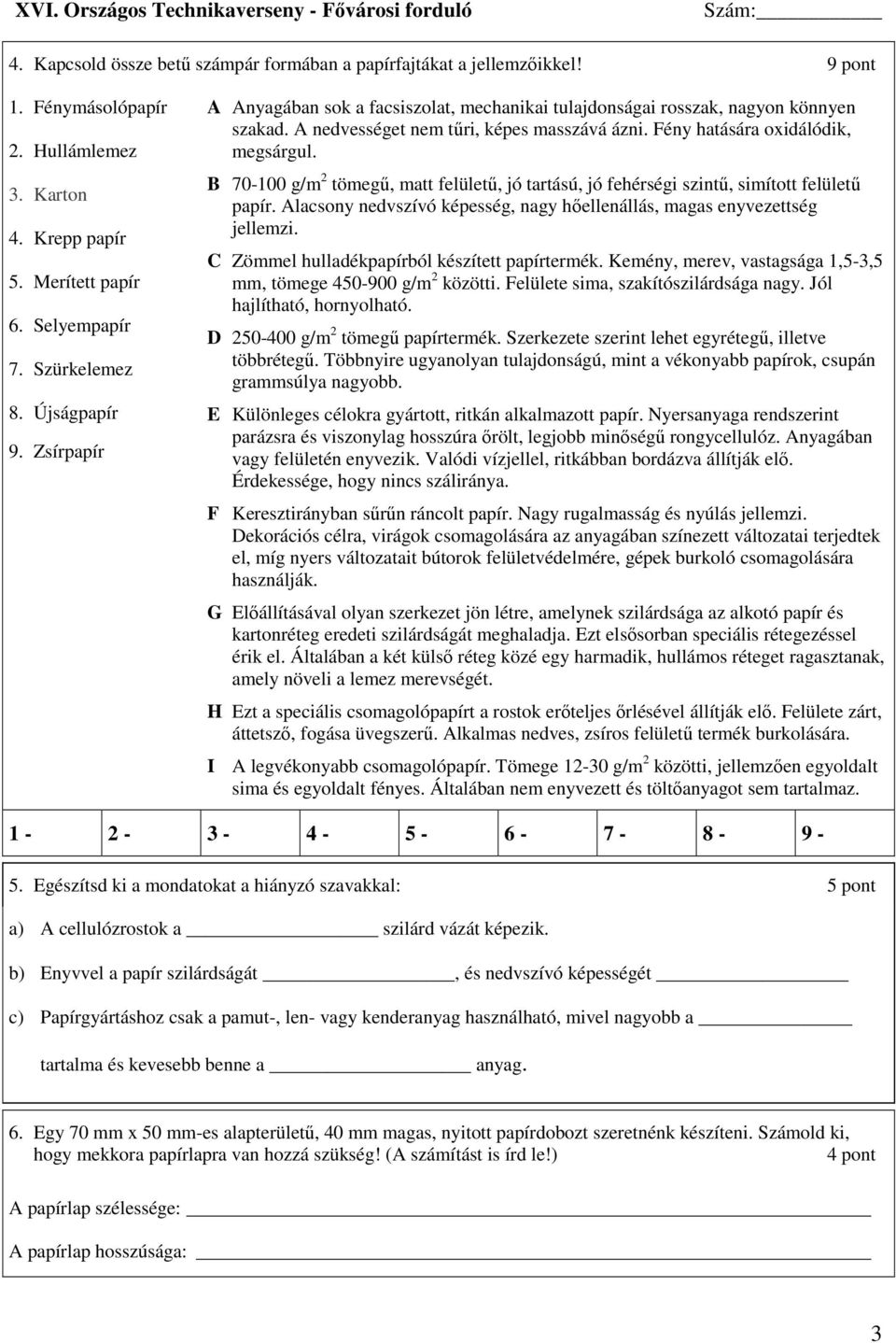 B 70-100 g/m 2 tömegő, matt felülető, jó tartású, jó fehérségi szintő, simított felülető papír. Alacsony nedvszívó képesség, nagy hıellenállás, magas enyvezettség jellemzi.