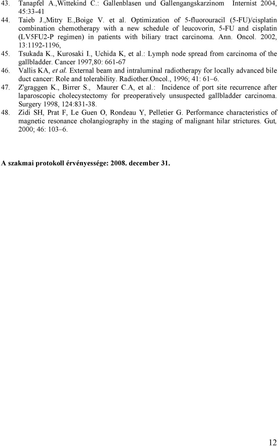 2002, 13:1192-1196, 45. Tsukada K., Kurosaki I., Uchida K, et al.: Lymph node spread from carcinoma of the gallbladder. Cancer 1997,80: 661-67 46. Vallis KA, et al.