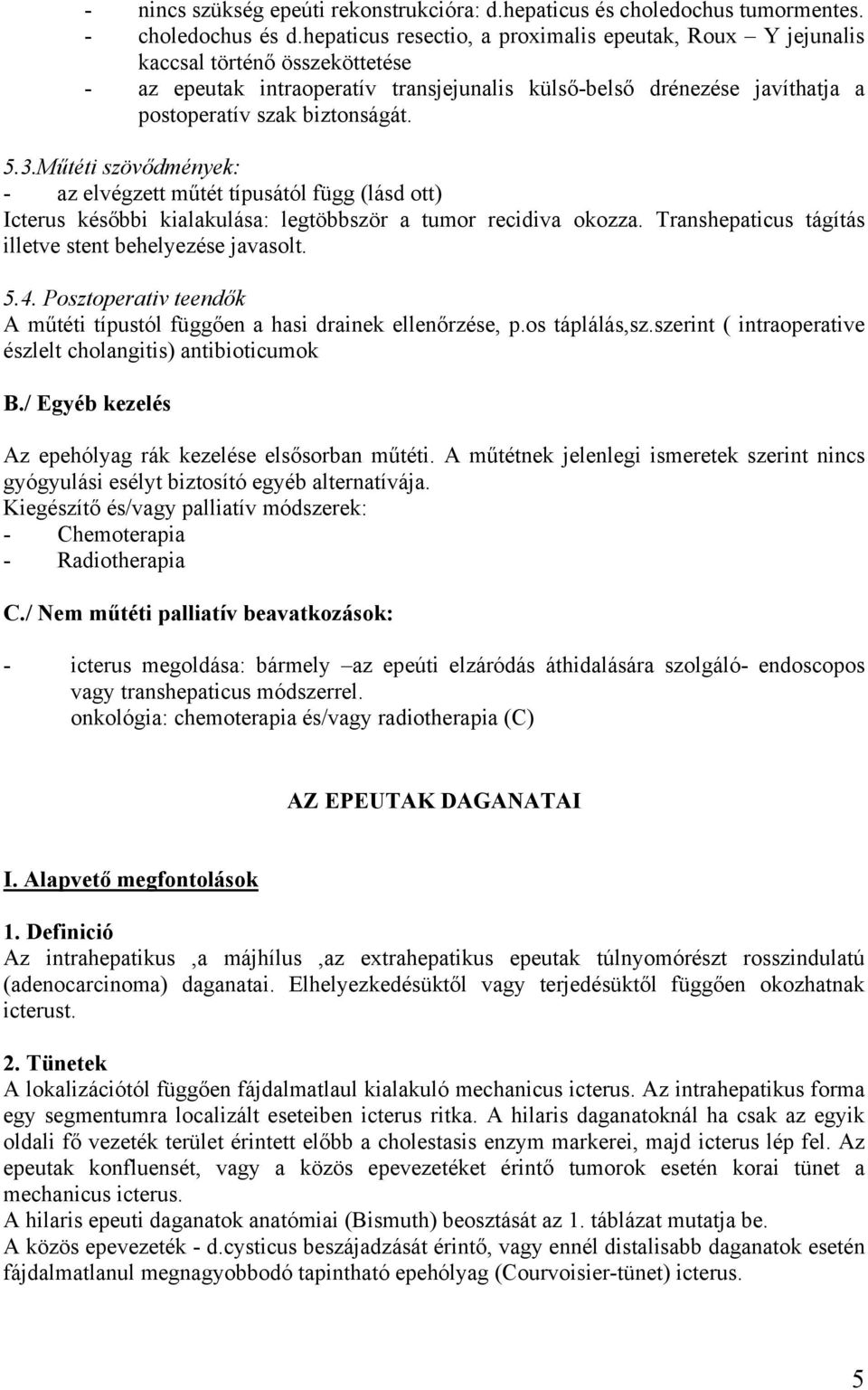 3.Műtéti szövődmények: - az elvégzett műtét típusától függ (lásd ott) Icterus későbbi kialakulása: legtöbbször a tumor recidiva okozza. Transhepaticus tágítás illetve stent behelyezése javasolt. 5.4.