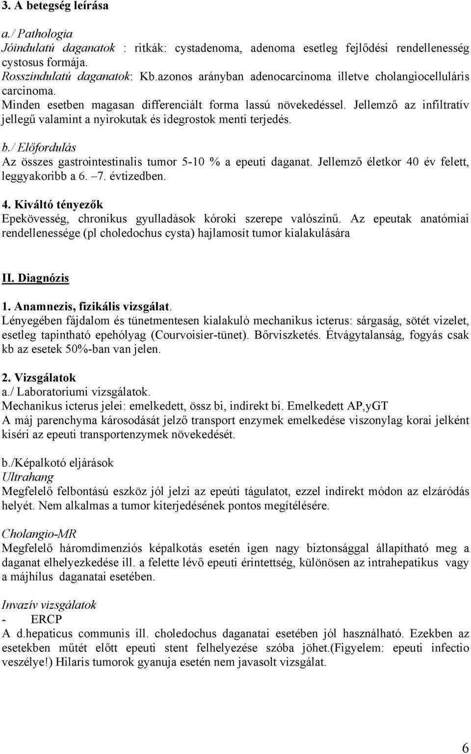 Jellemző az infiltratív jellegű valamint a nyirokutak és idegrostok menti terjedés. b./ Előfordulás Az összes gastrointestinalis tumor 5-10 % a epeuti daganat.