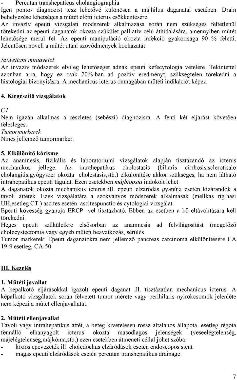 Az epeuti manipuláció okozta infekció gyakorisága 90 % feletti. Jelentősen növeli a műtét utáni szövődmények kockázatát.