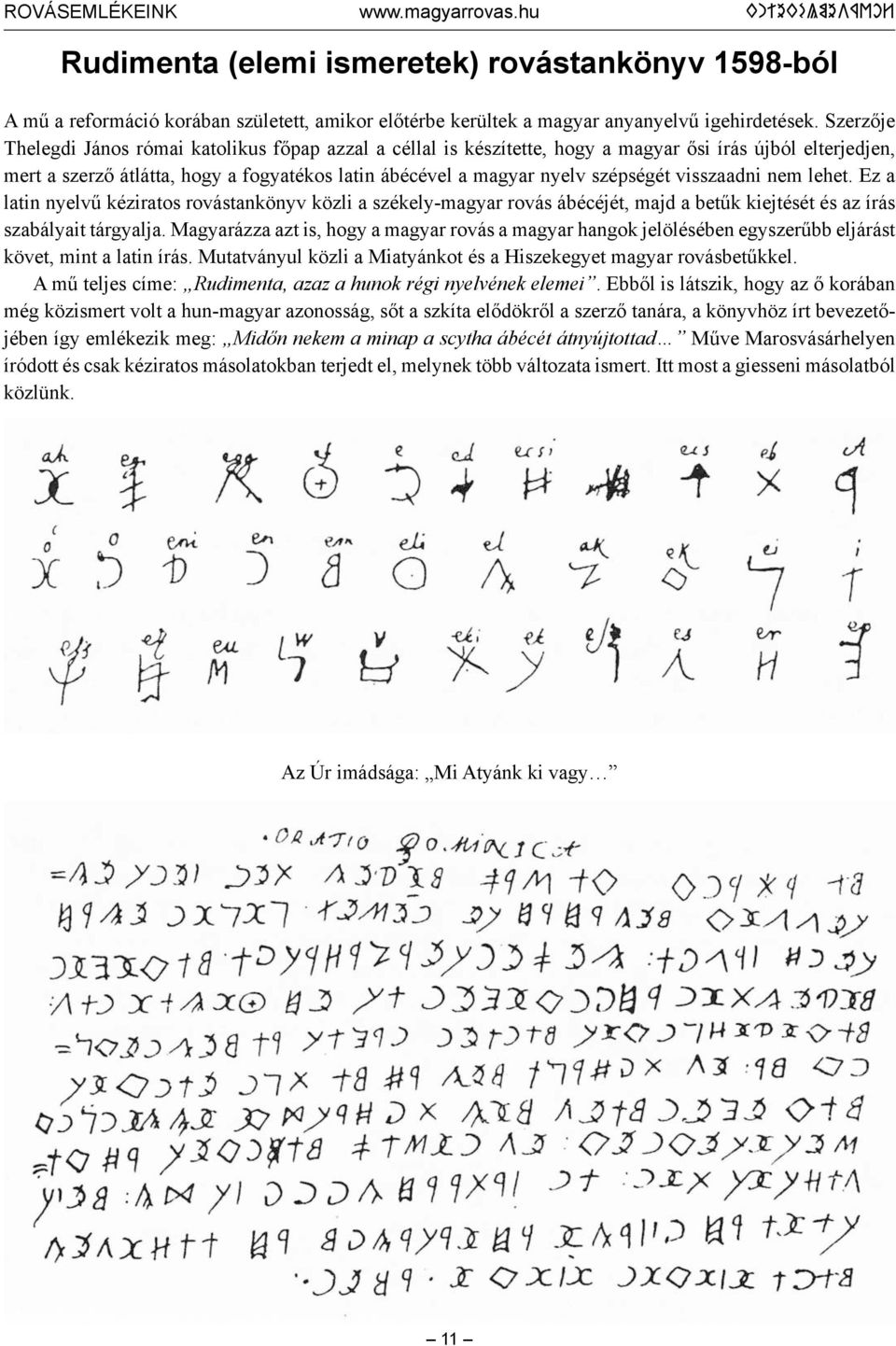 visszaadni nem lehet. Ez a latin nyelvű kéziratos rovástankönyv közli a székely-magyar rovás ábécéjét, majd a betűk kiejtését és az írás szabályait tárgyalja.