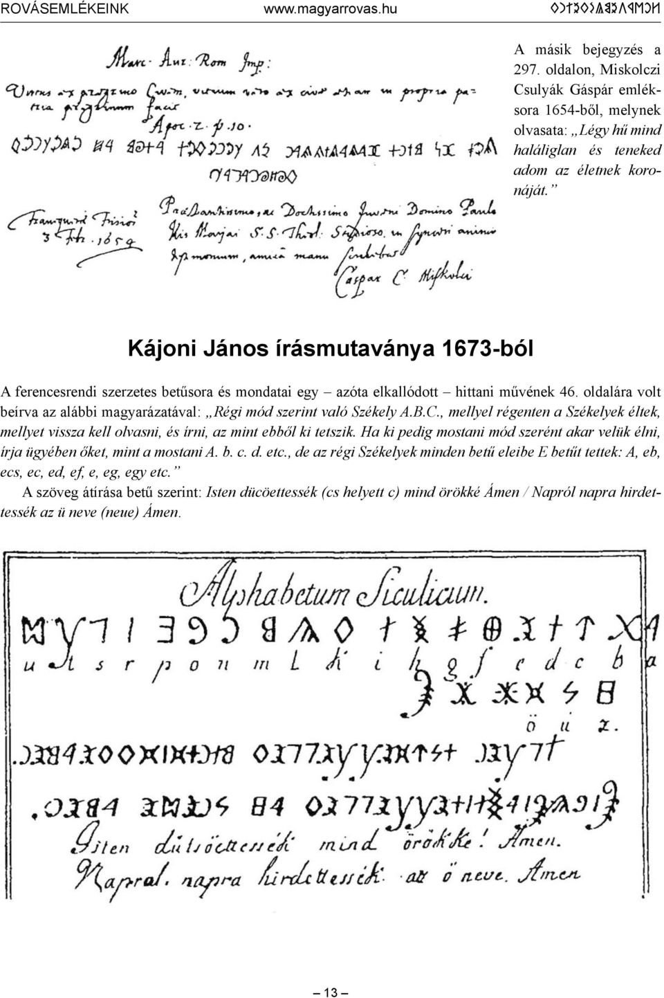 oldalára volt beírva az alábbi magyarázatával: Régi mód szerint való Székely A.B.C., mellyel régenten a Székelyek éltek, mellyet vissza kell olvasni, és írni, az mint ebből ki tetszik.