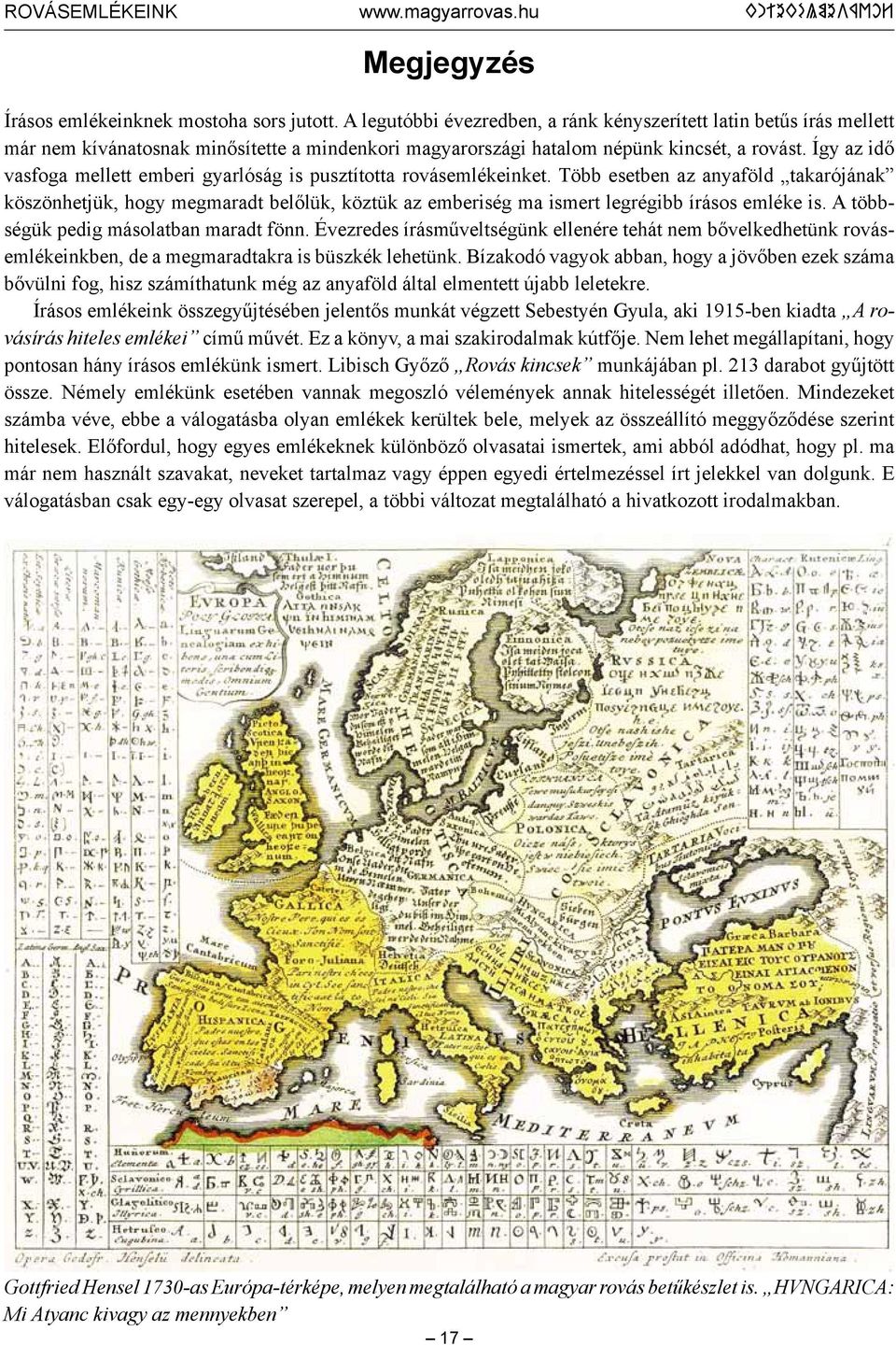 Így az idő vasfoga mellett emberi gyarlóság is pusztította rovásemlékeinket.