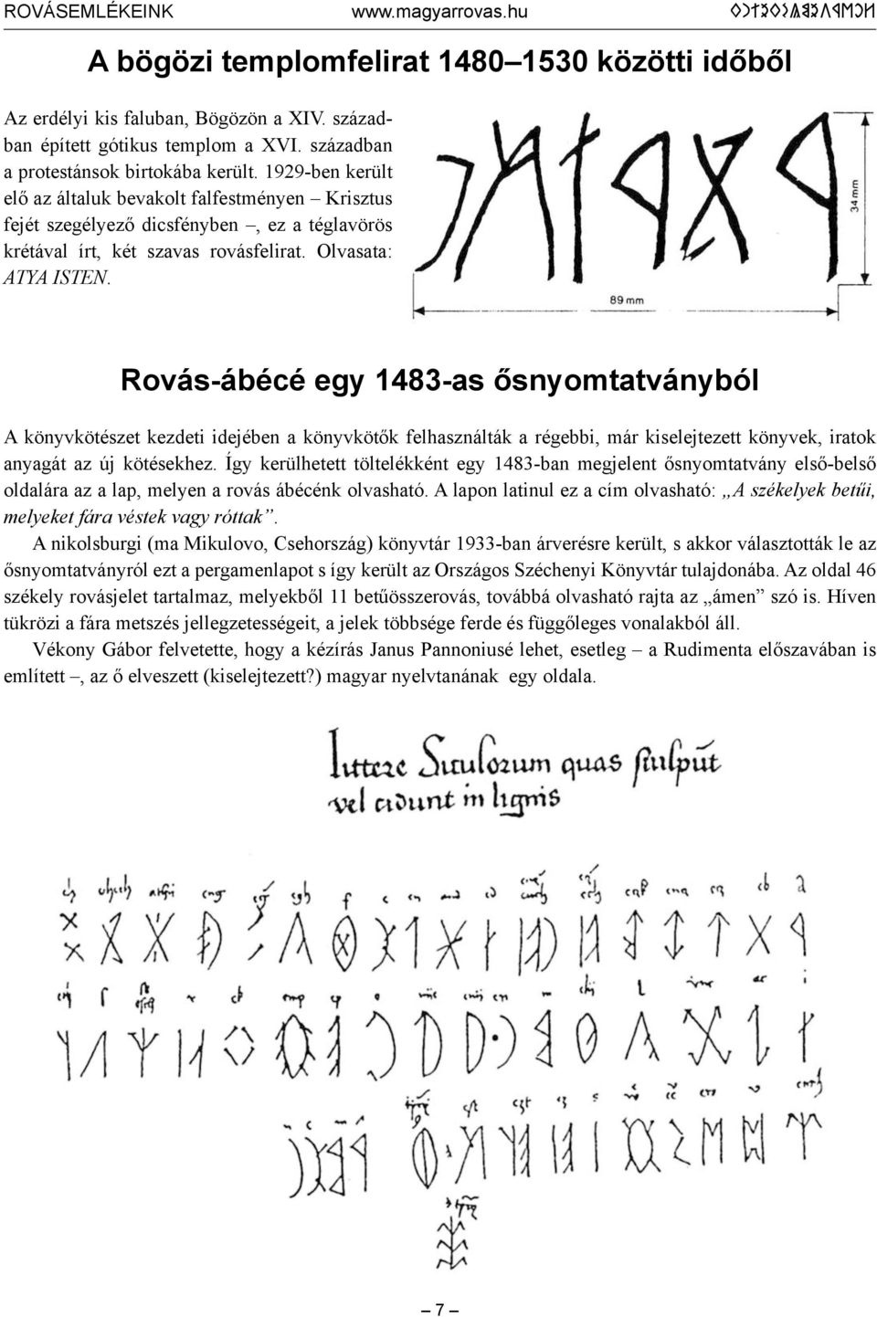 Rovás-ábécé egy 1483-as ősnyomtatványból A könyvkötészet kezdeti idejében a könyvkötők felhasználták a régebbi, már kiselejtezett könyvek, iratok anyagát az új kötésekhez.