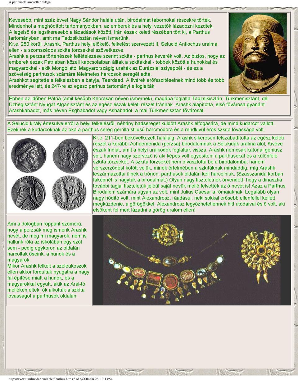 Selucid Antiochus uralma ellen - a szomszédos szkíta törzsekkel szövetkezve. Arashk a perzsa történészek feltételezése szerint szkíta - parthus keverék volt.