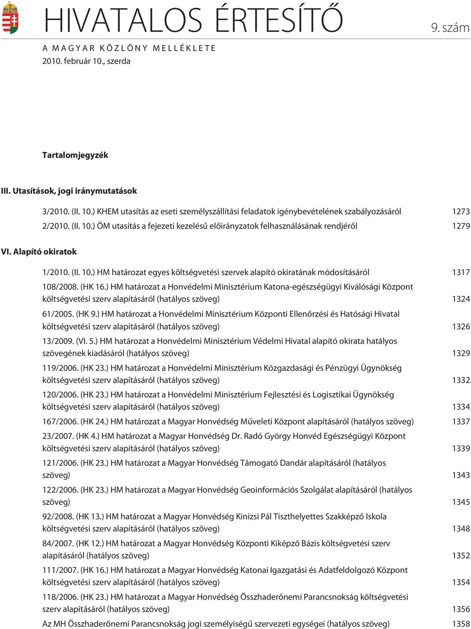 (HK 16.) HM határozat a Honvédelmi Minisztérium Katona-egészségügyi Kiválósági Központ költségvetési szerv alapításáról (hatályos szöveg) 1324 61/2005. (HK 9.