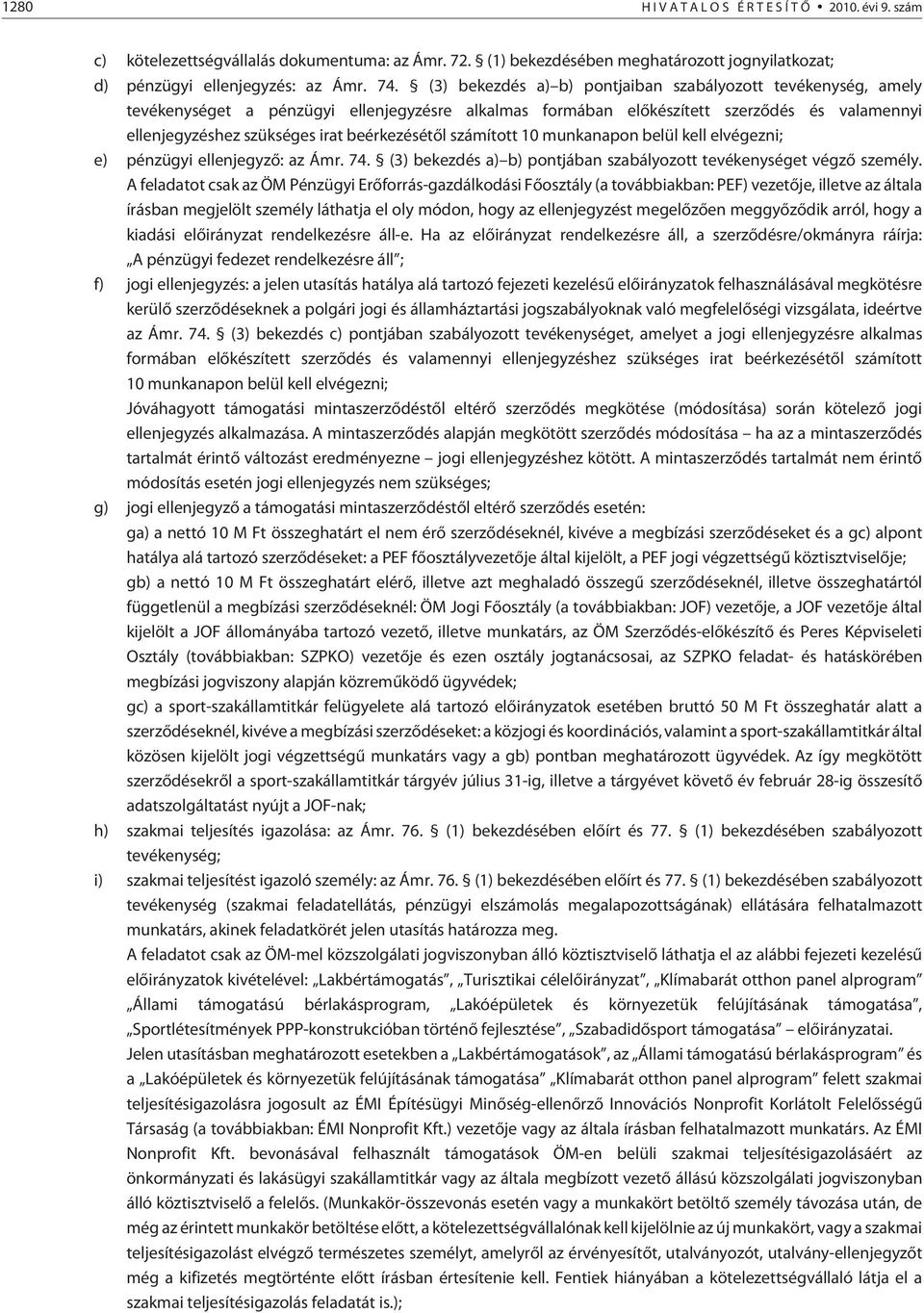 beérkezésétõl számított 10 munkanapon belül kell elvégezni; e) pénzügyi ellenjegyzõ: az Ámr. 74. (3) bekezdés a) b) pontjában szabályozott tevékenységet végzõ személy.