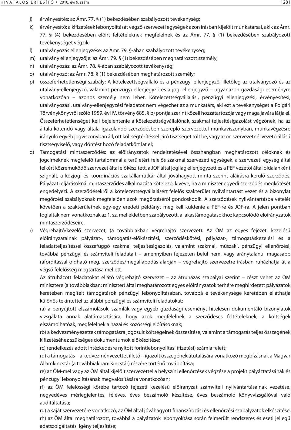 (4) bekezdésében elõírt feltételeknek megfelelnek és az Ámr. 77. (1) bekezdésében szabályozott tevékenységet végzik; l) utalványozás ellenjegyzése: az Ámr. 79.