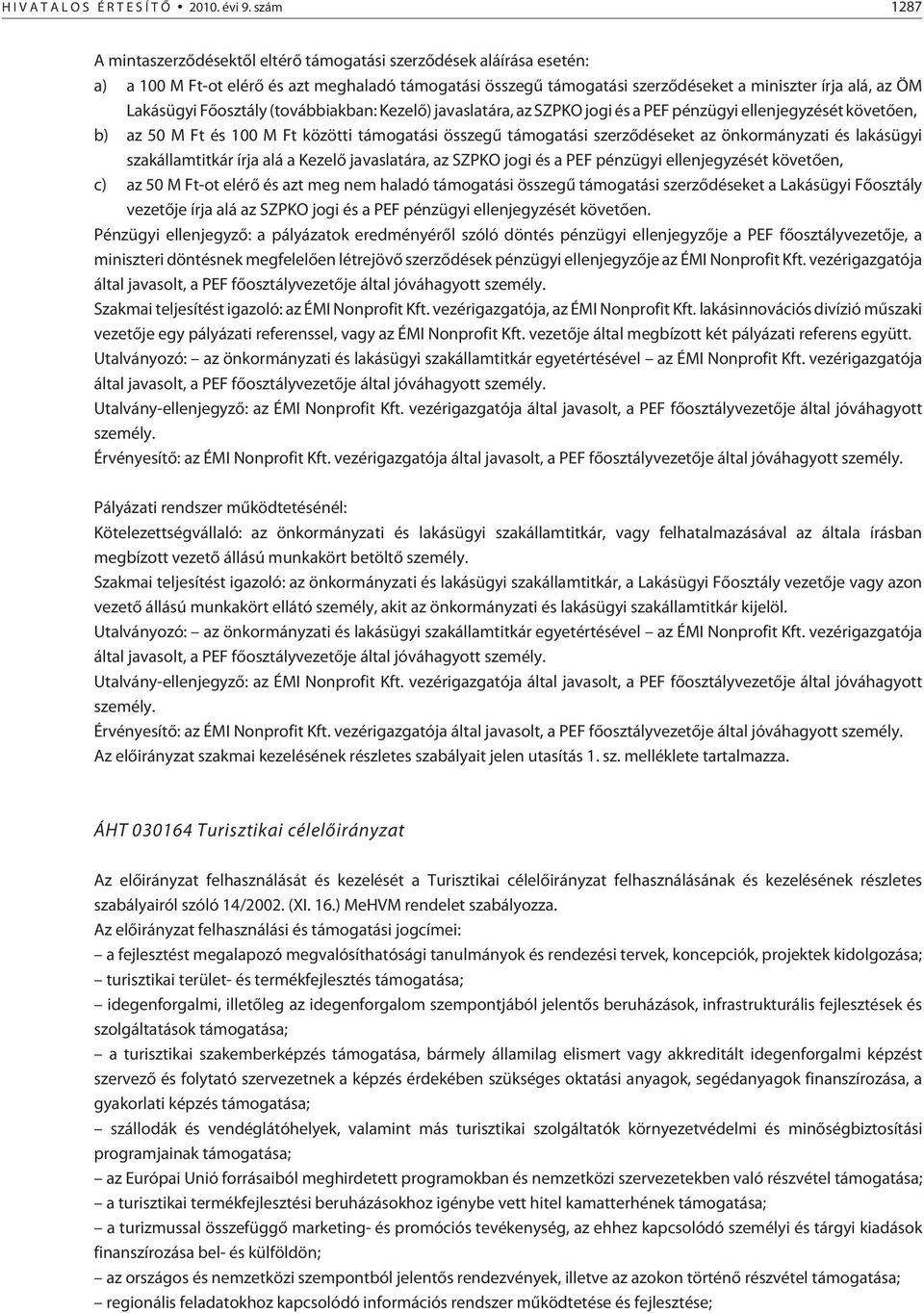 Lakásügyi Fõosztály (továbbiakban: Kezelõ) javaslatára, az SZPKO jogi és a PEF pénzügyi ellenjegyzését követõen, b) az 50 M Ft és 100 M Ft közötti támogatási összegû támogatási szerzõdéseket az