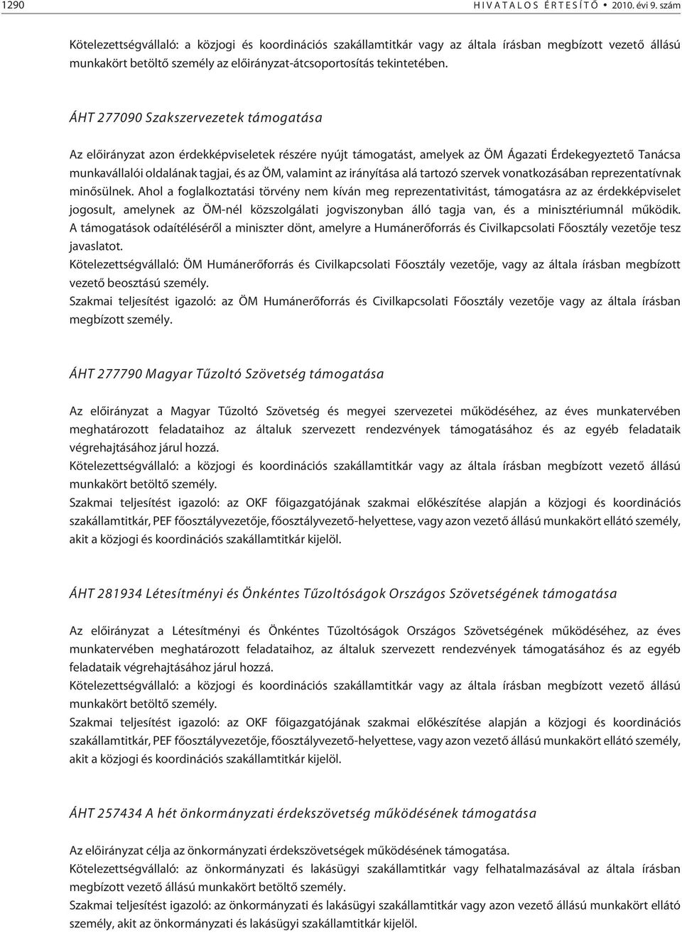 ÁHT 277090 Szakszervezetek támogatása Az elõirányzat azon érdekképviseletek részére nyújt támogatást, amelyek az ÖM Ágazati Érdekegyeztetõ Tanácsa munkavállalói oldalának tagjai, és az ÖM, valamint