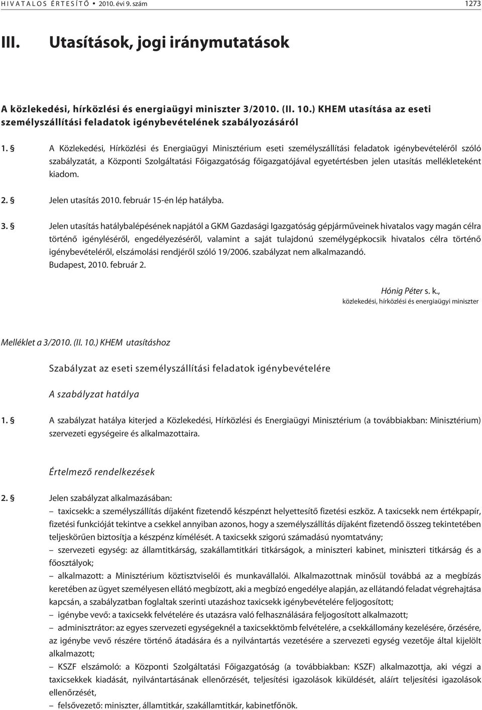 A Közlekedési, Hírközlési és Energiaügyi Minisztérium eseti személyszállítási feladatok igénybevételérõl szóló szabályzatát, a Központi Szolgáltatási Fõigazgatóság fõigazgatójával egyetértésben jelen