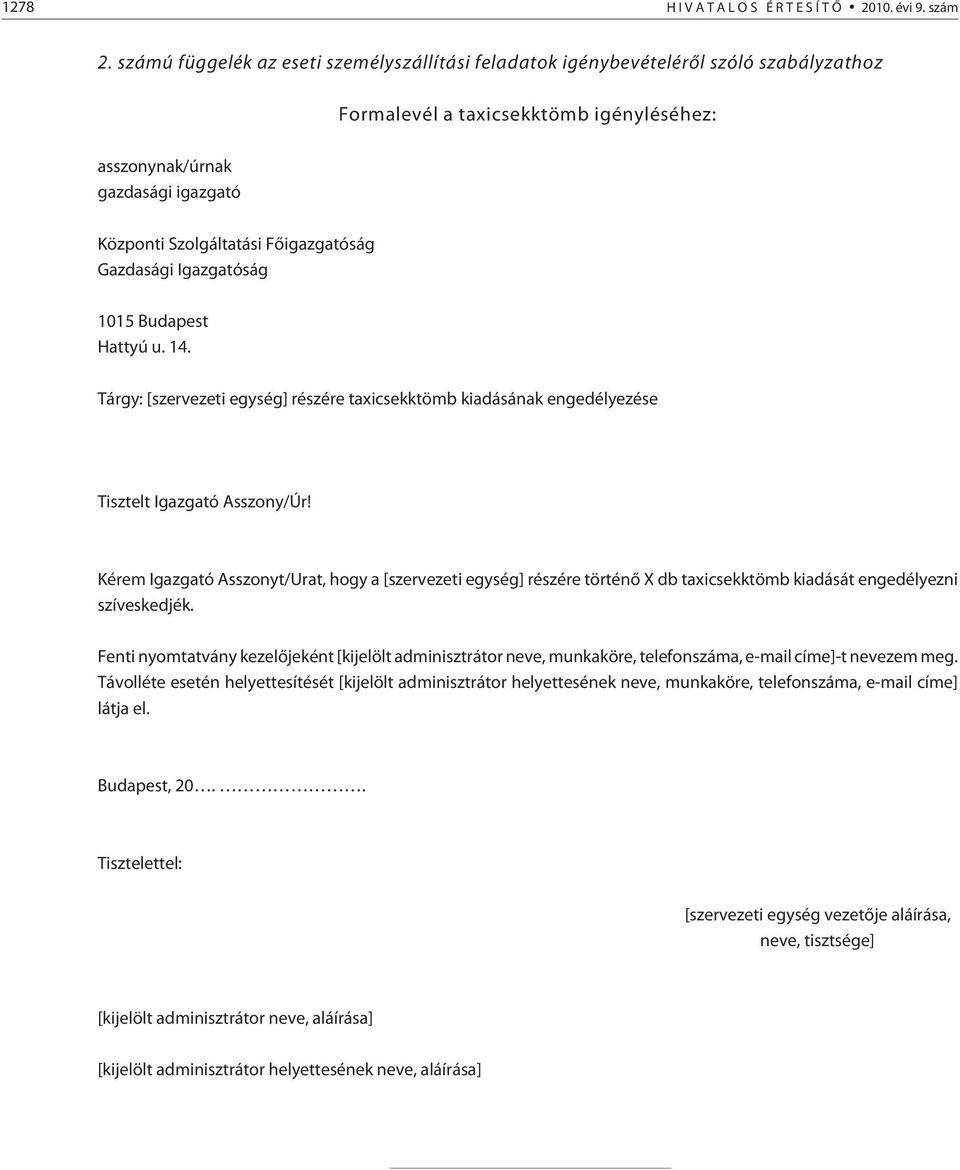 Fõigazgatóság Gazdasági Igazgatóság 1015 Budapest Hattyú u. 14. Tárgy: [szervezeti egység] részére taxicsekktömb kiadásának engedélyezése Tisztelt Igazgató Asszony/Úr!