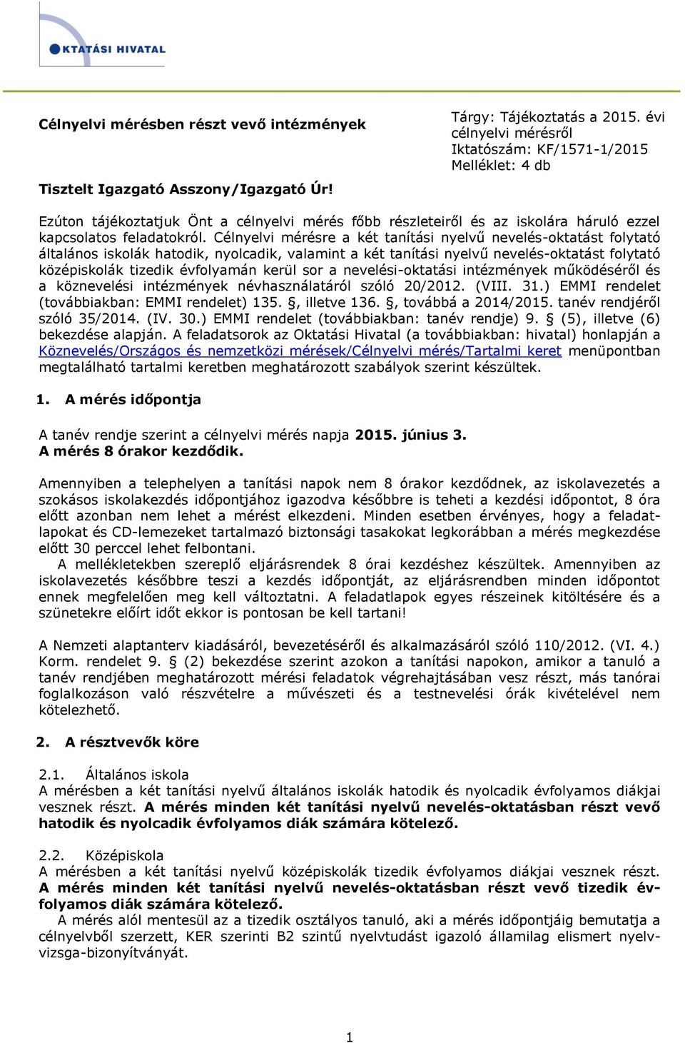 Célnyelvi mérésre a két tanítási nyelvű nevelés-oktatást folytató általános iskolák hatodik, nyolcadik, valamint a két tanítási nyelvű nevelés-oktatást folytató középiskolák tizedik évfolyamán kerül